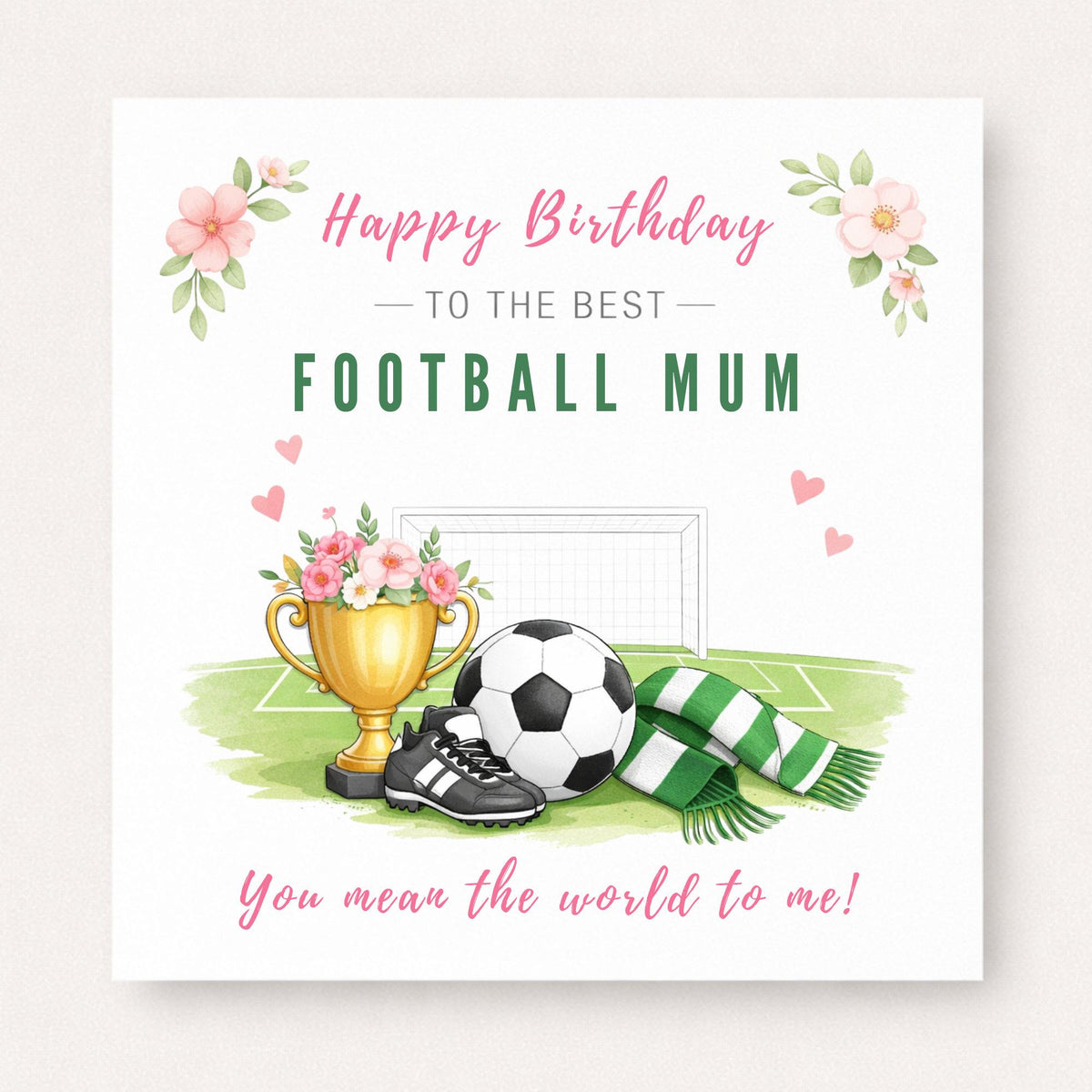 Personalised football mum birthday card featuring a football, trophy, boots and scarf in front of a goal with flowers and the text “Happy Birthday to the Best Football Mum”.
