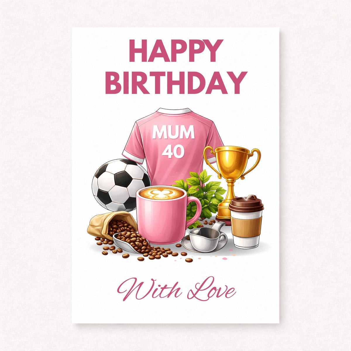 Personalised football mum 40th birthday card with pink shirt, soccer ball, coffee cup, trophy and custom name