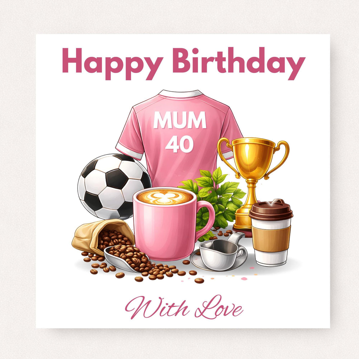 Personalised football mum 40th birthday card with pink shirt, soccer ball, coffee cup, trophy and custom name