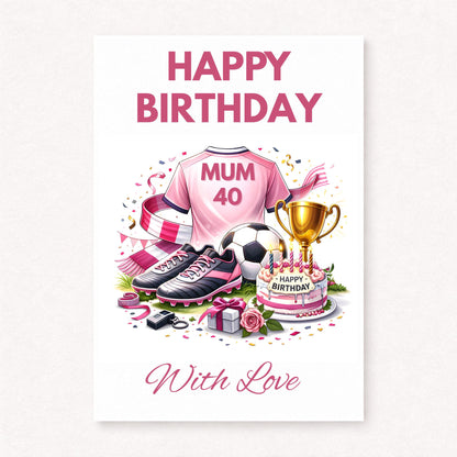 Personalised football mum 40th birthday card with pink shirt, boots, soccer ball, trophy and birthday cake