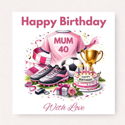 Personalised football mum 40th birthday card with pink shirt, boots, soccer ball, trophy and birthday cake